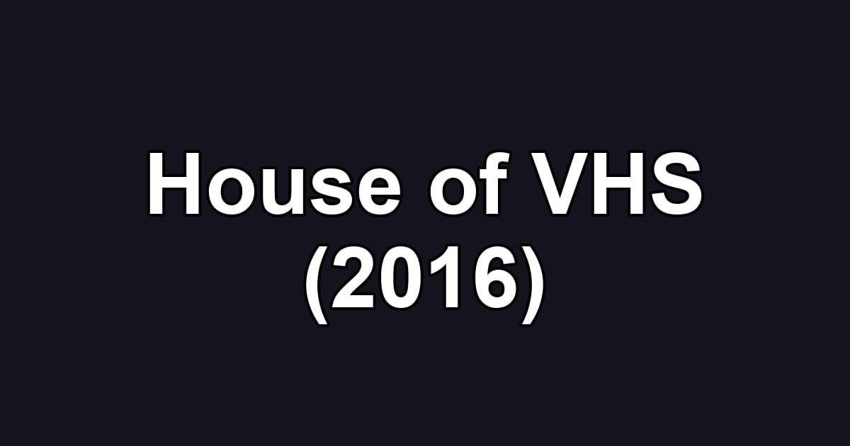 House of VHS (2016)