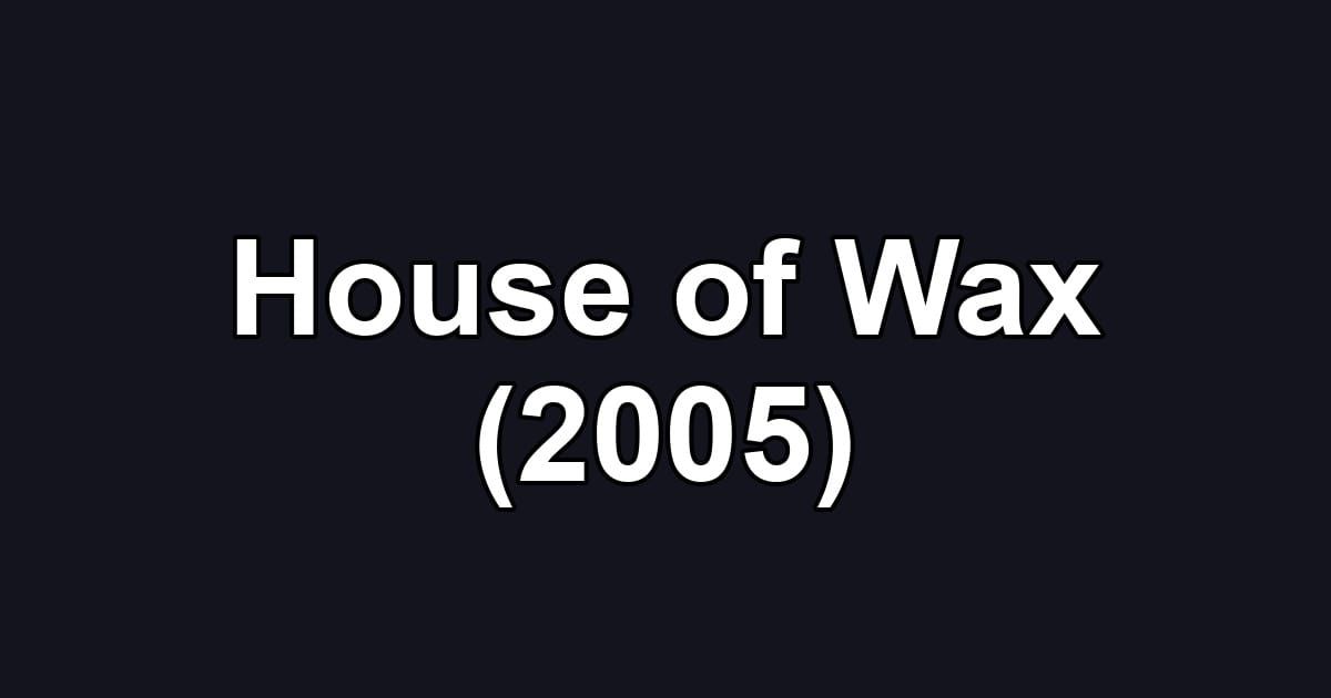 House of Wax (2005)