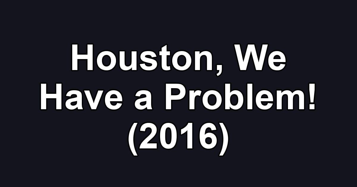 Houston, We Have a Problem! (2016)