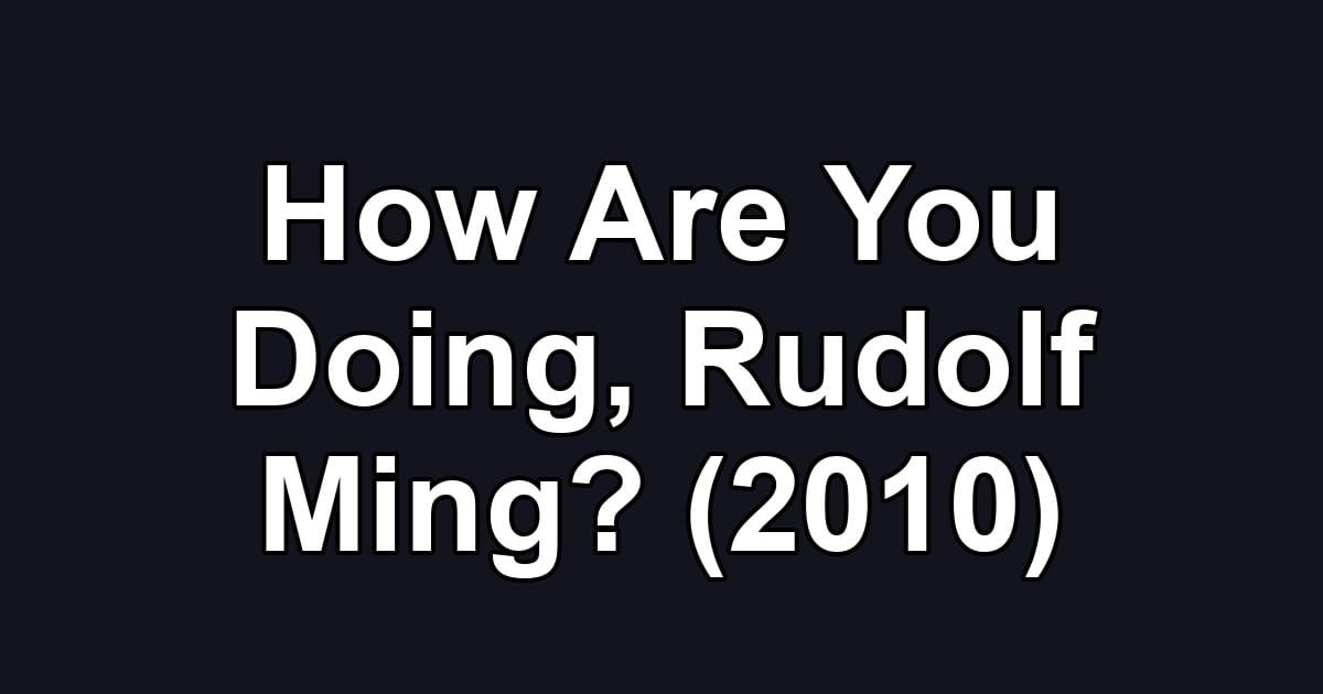 How Are You Doing, Rudolf Ming? (2010)