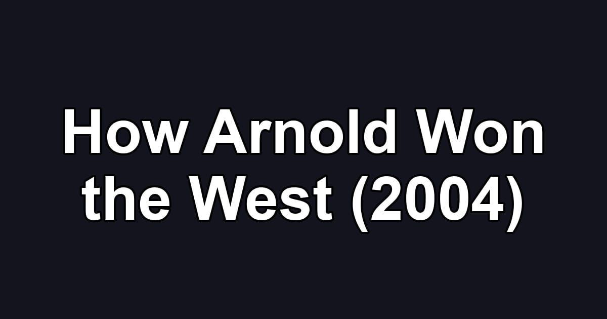 How Arnold Won the West (2004)