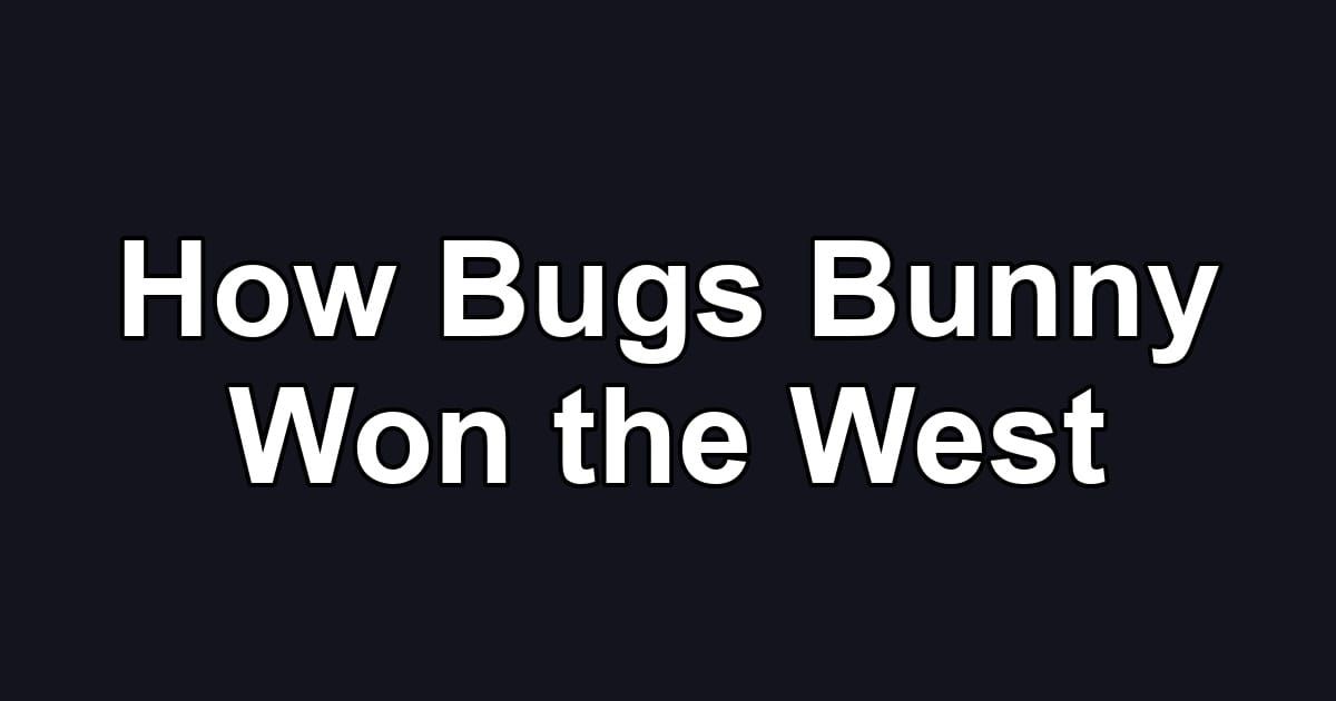 How Bugs Bunny Won the West