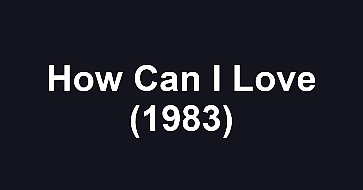 How Can I Love (1983)