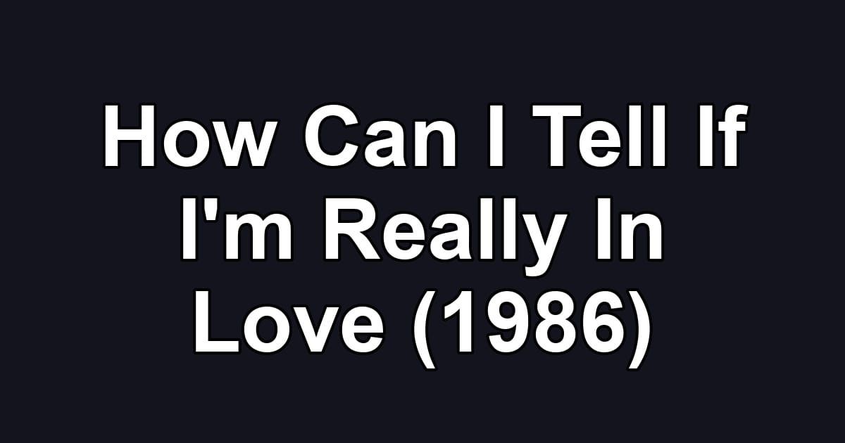 How Can I Tell If I'm Really In Love (1986)