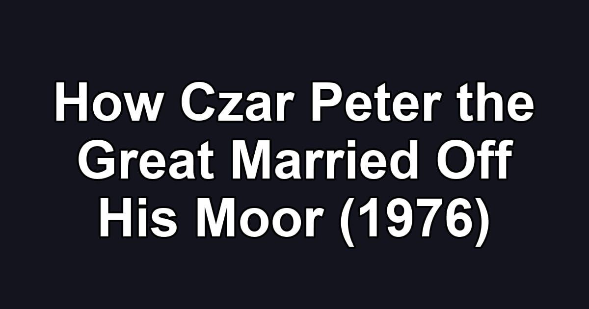 How Czar Peter the Great Married Off His Moor (1976)