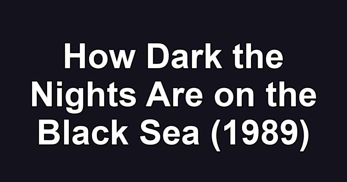 How Dark the Nights Are on the Black Sea (1989)