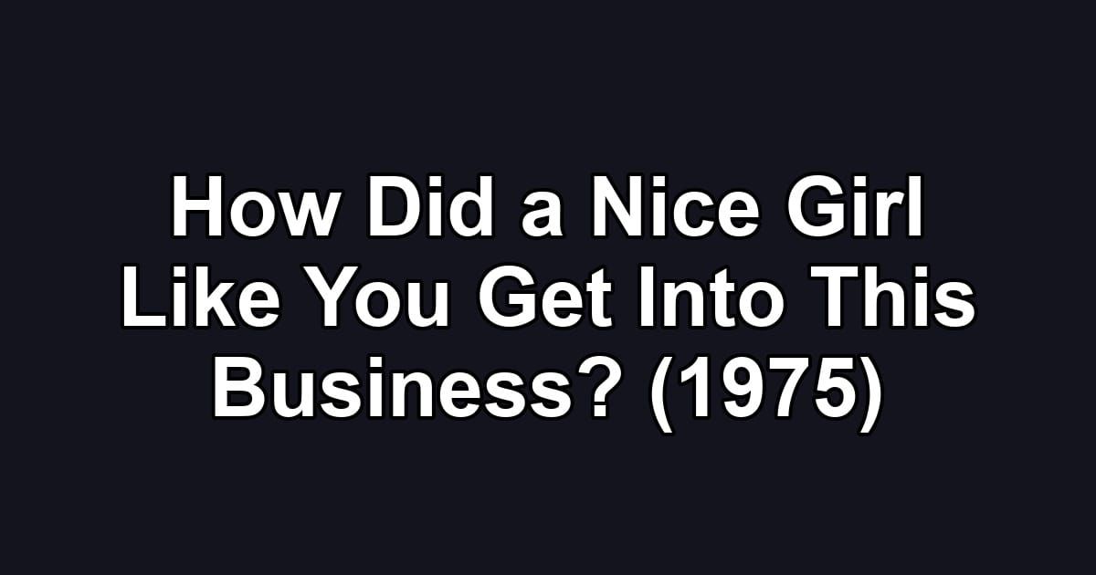 How Did a Nice Girl Like You Get Into This Business? (1975)