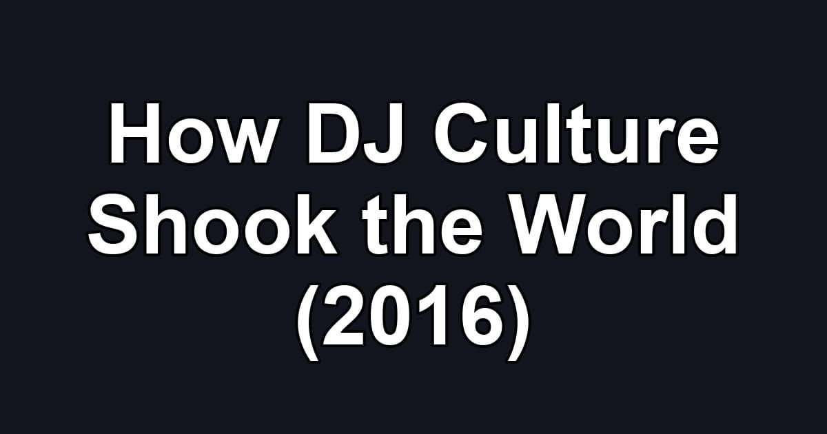 How DJ Culture Shook the World (2016)