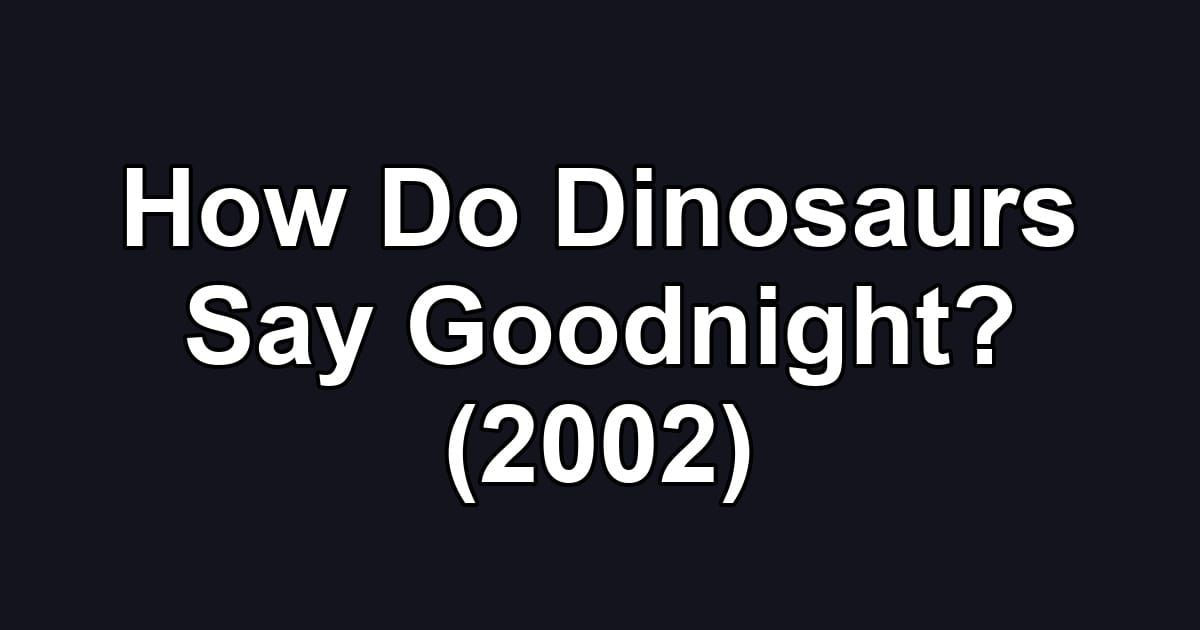 How Do Dinosaurs Say Goodnight? (2002)