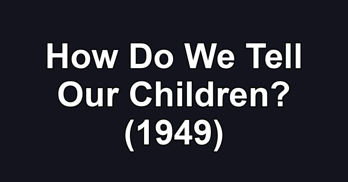 How Do We Tell Our Children? (1949)