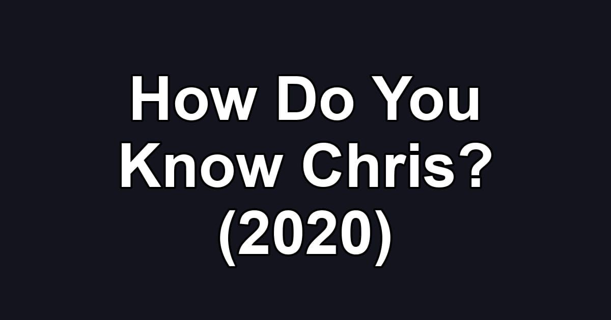 How Do You Know Chris? (2020)