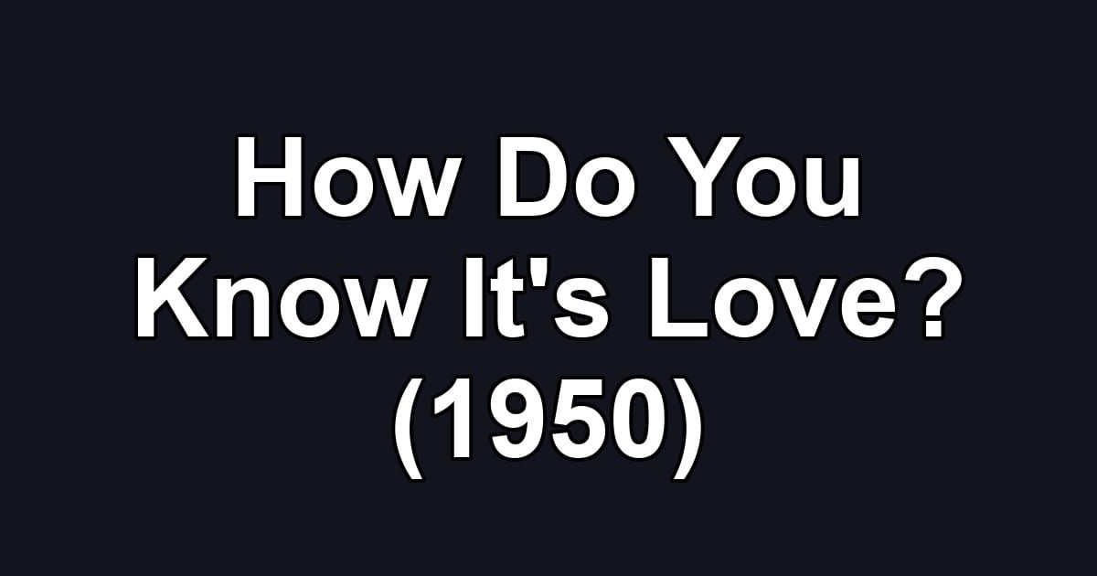 How Do You Know It's Love? (1950)