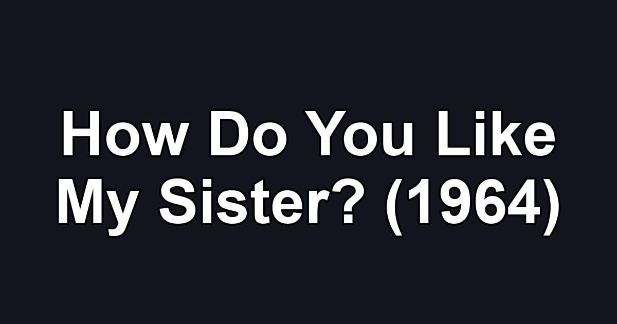 How Do You Like My Sister? (1964)