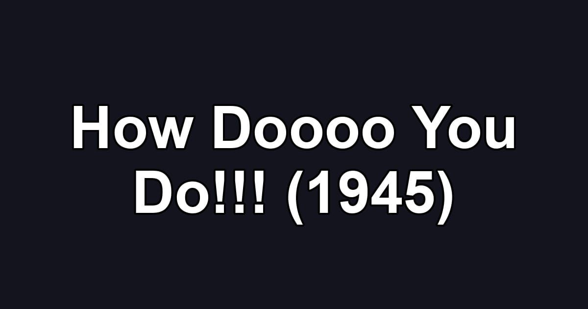 How Doooo You Do!!! (1945)