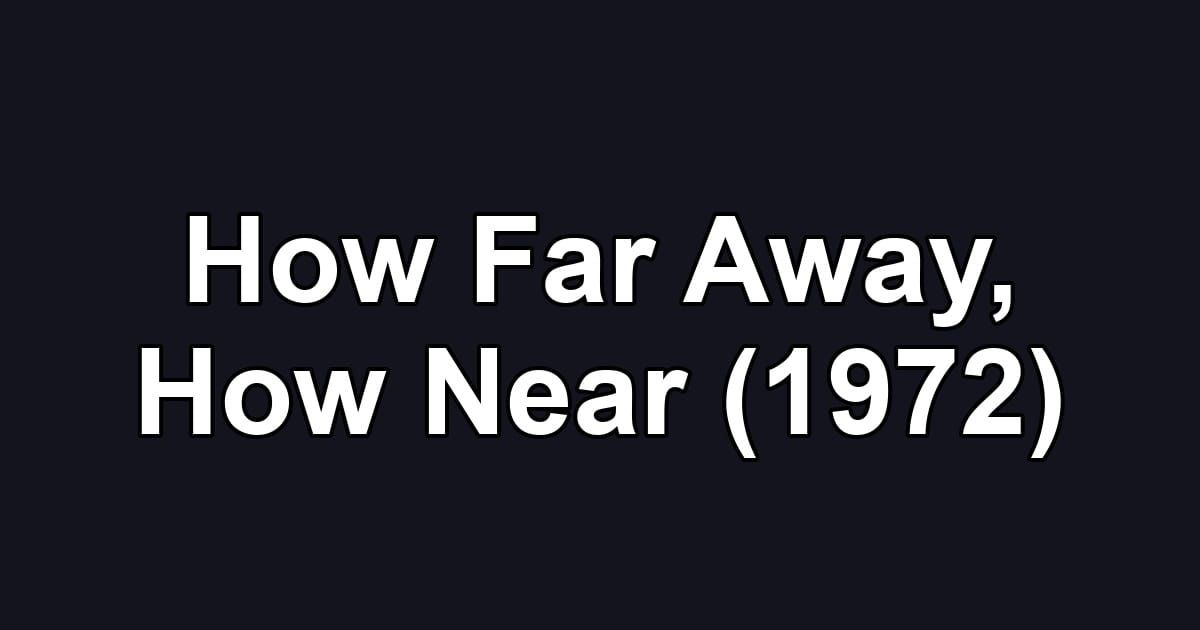 How Far Away, How Near (1972)