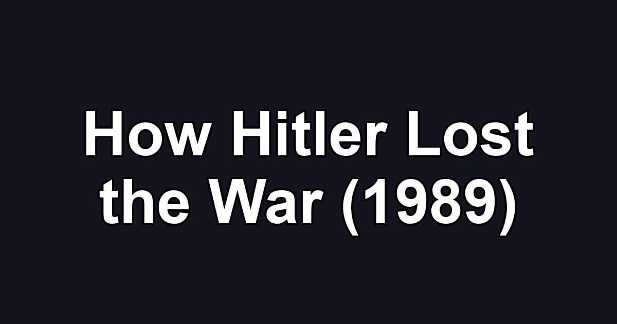 How Hitler Lost the War (1989)