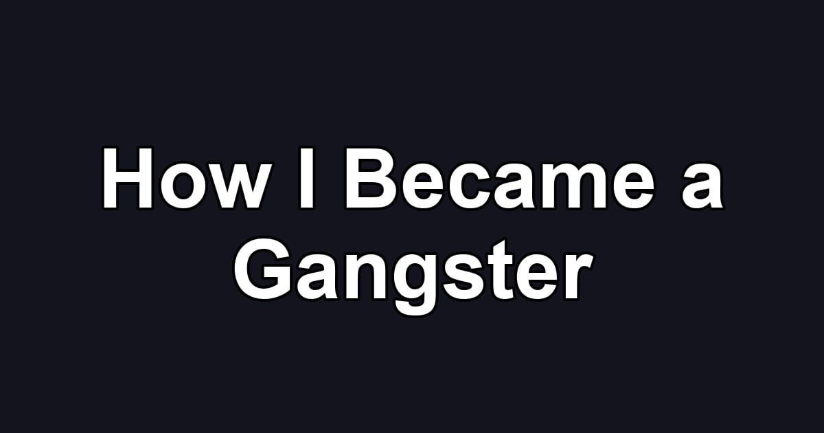 How I Became a Gangster