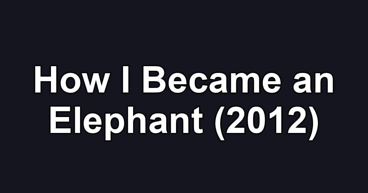 How I Became an Elephant (2012)