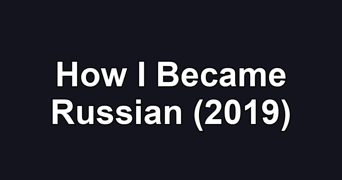 How I Became Russian (2019)