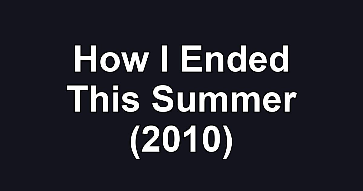 How I Ended This Summer (2010)