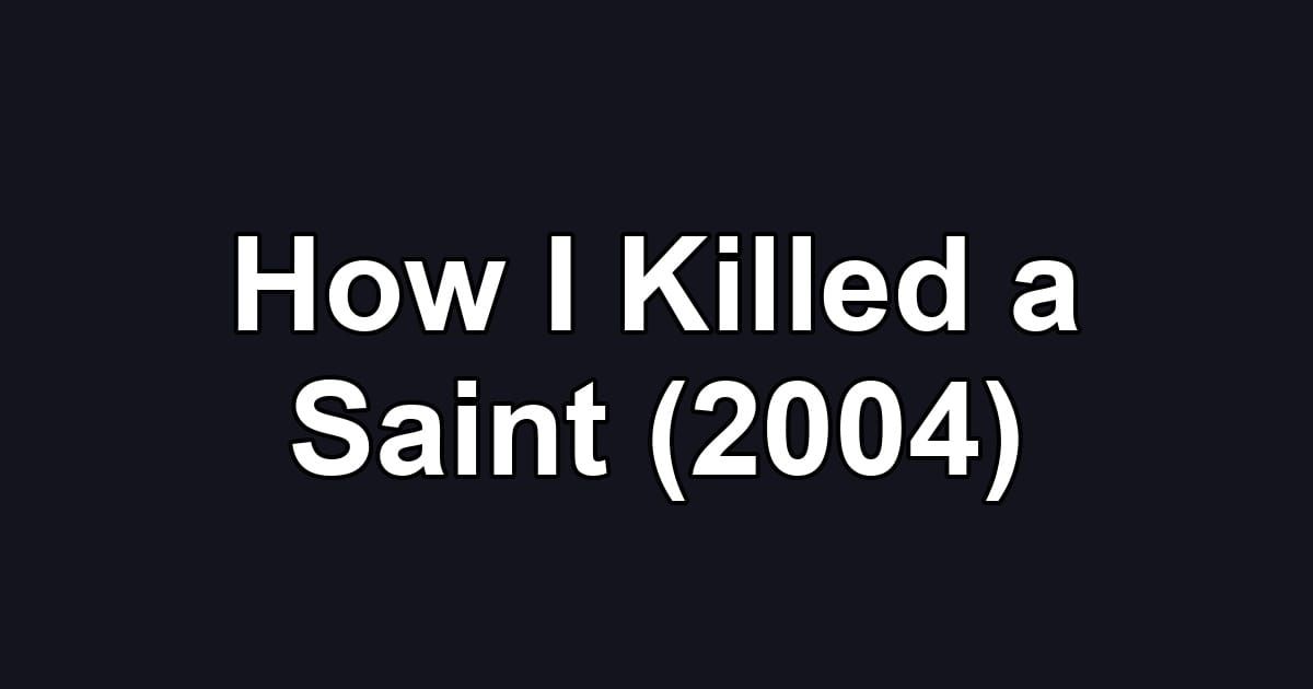 How I Killed a Saint (2004)