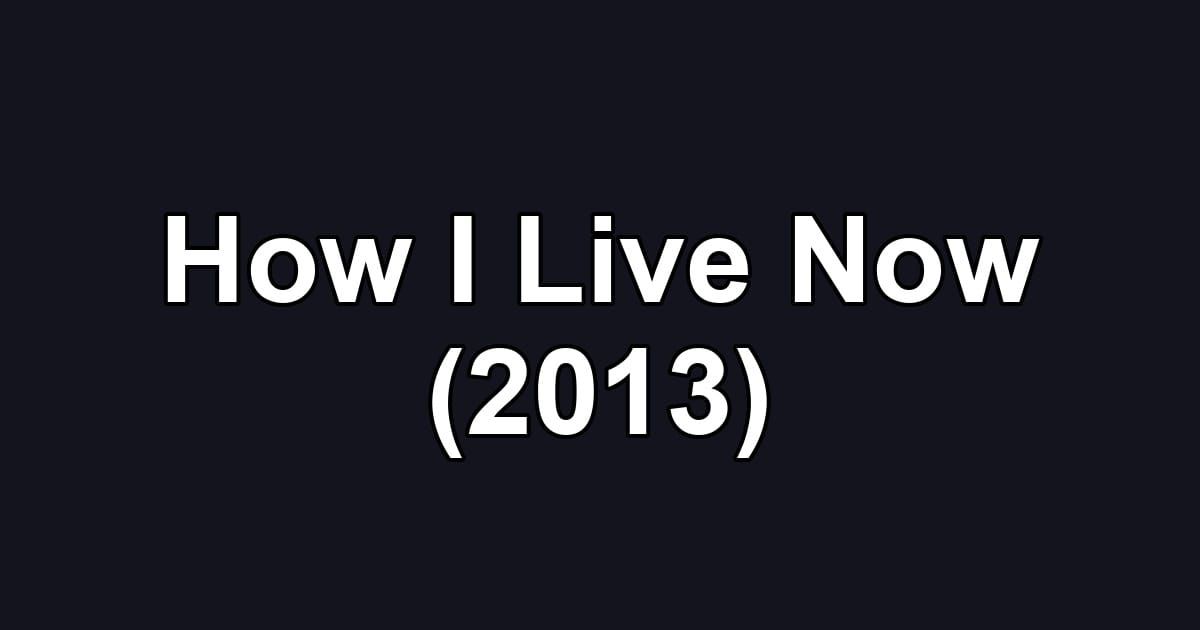 How I Live Now (2013)