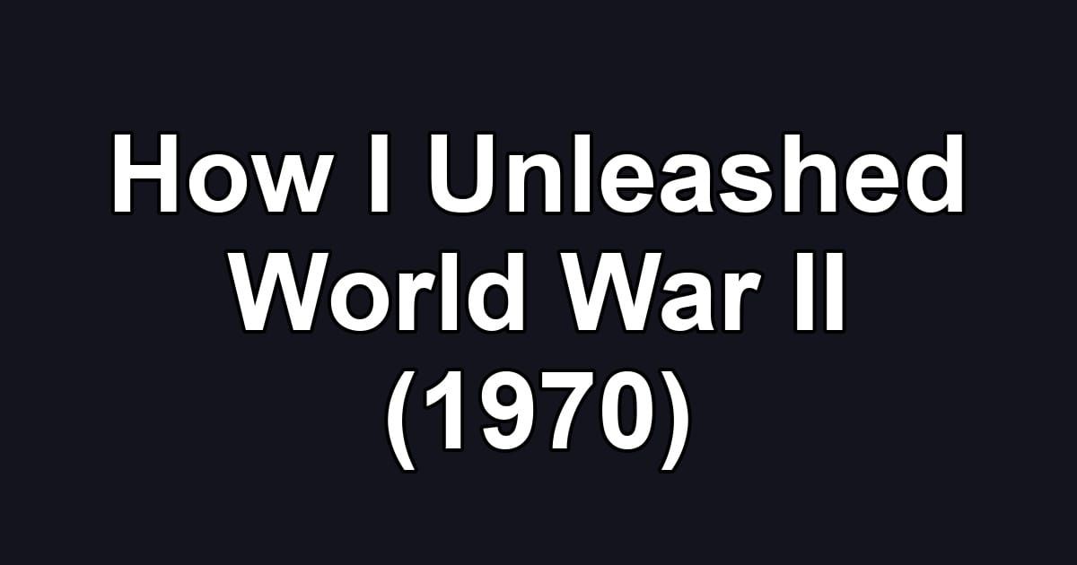 How I Unleashed World War II (1970)
