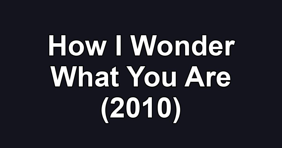 How I Wonder What You Are (2010)