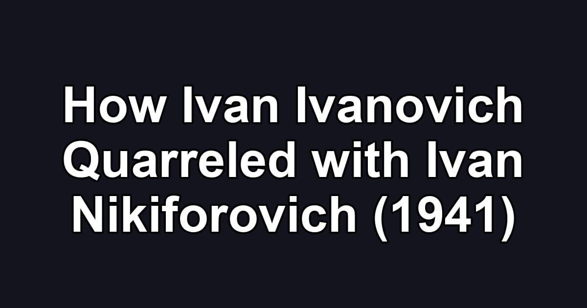 How Ivan Ivanovich Quarreled with Ivan Nikiforovich (1941)
