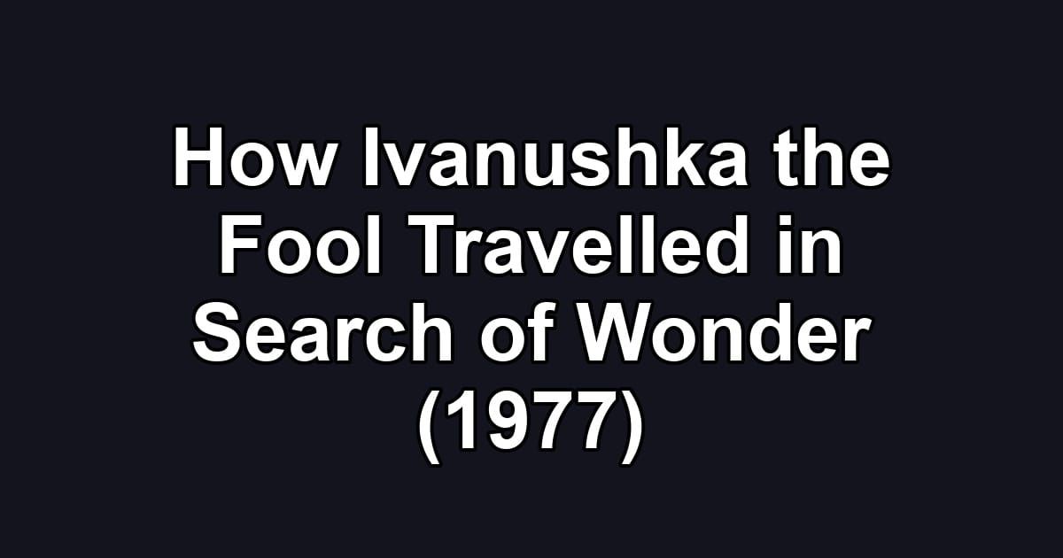 How Ivanushka the Fool Travelled in Search of Wonder (1977)