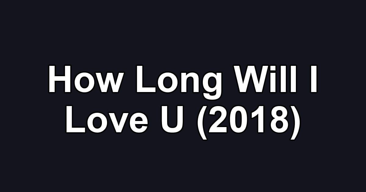 How Long Will I Love U (2018)