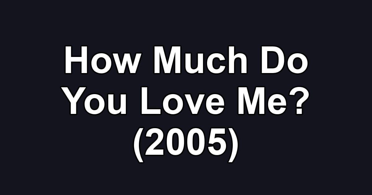 How Much Do You Love Me? (2005)