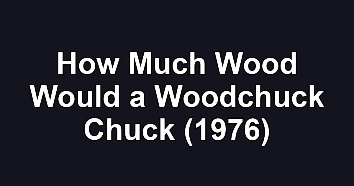 How Much Wood Would a Woodchuck Chuck (1976)