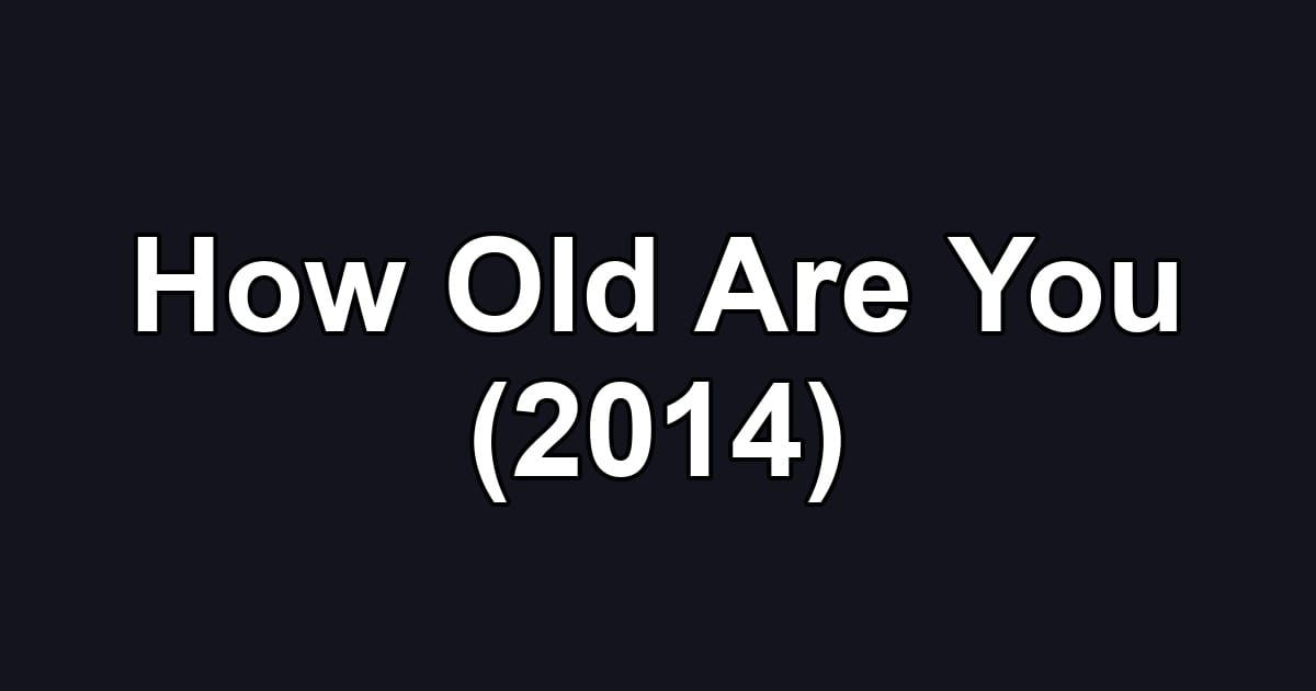 How Old Are You (2014)