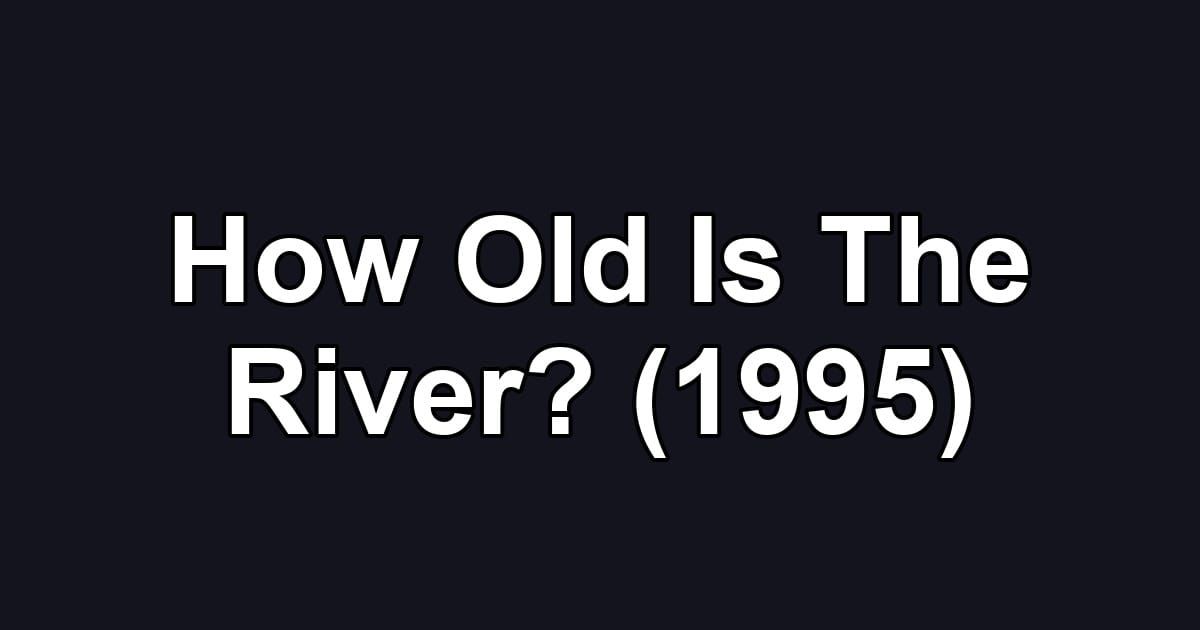 How Old Is The River? (1995)