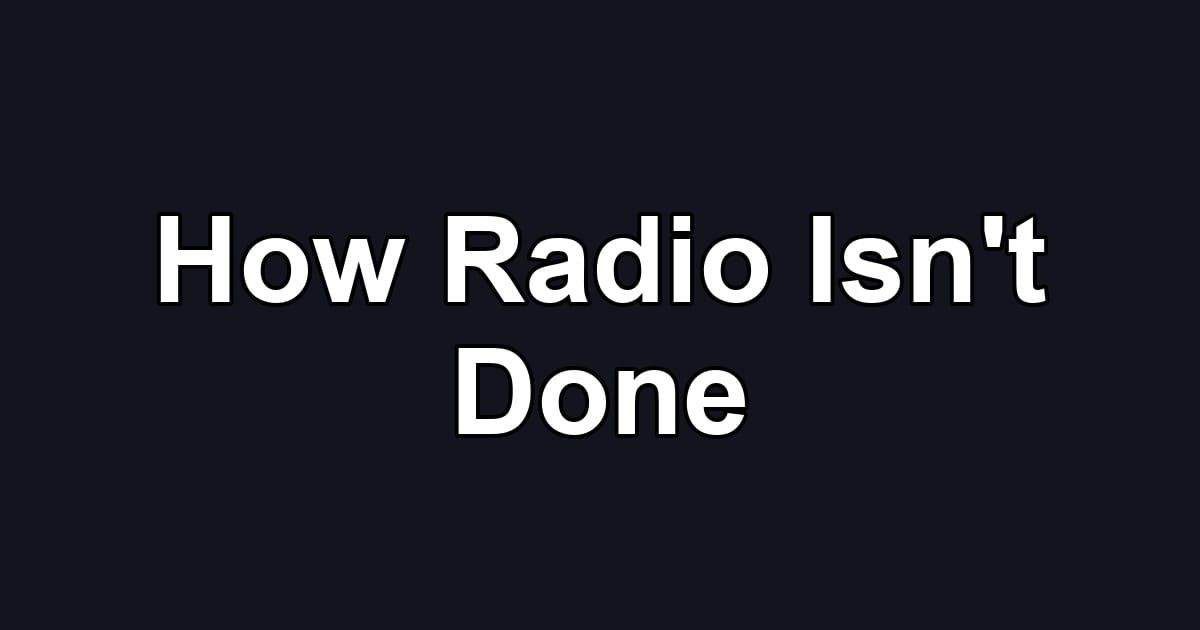 How Radio Isn't Done