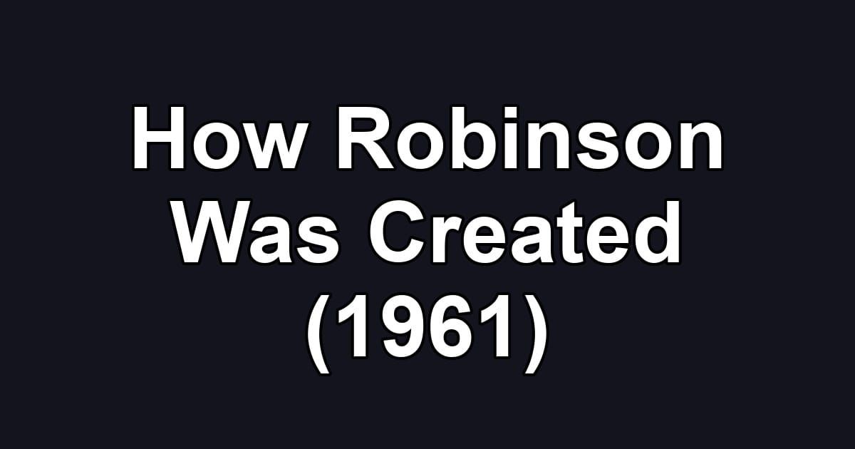 How Robinson Was Created (1961)