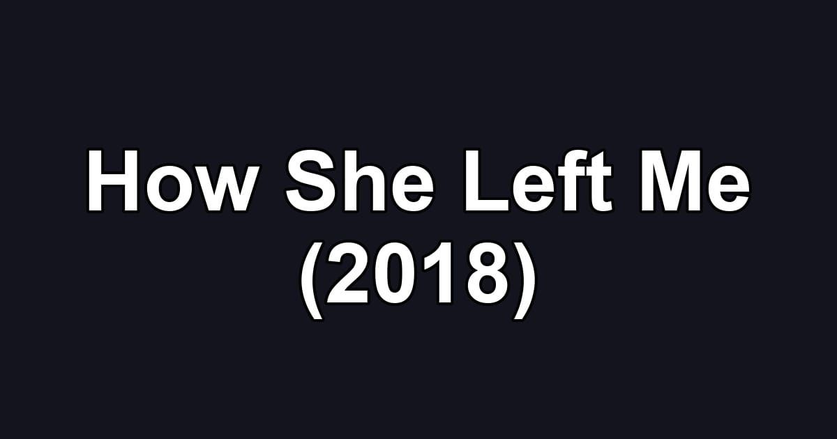 How She Left Me (2018)