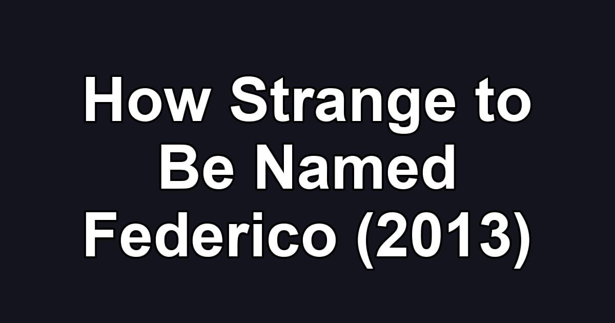 How Strange to Be Named Federico (2013)