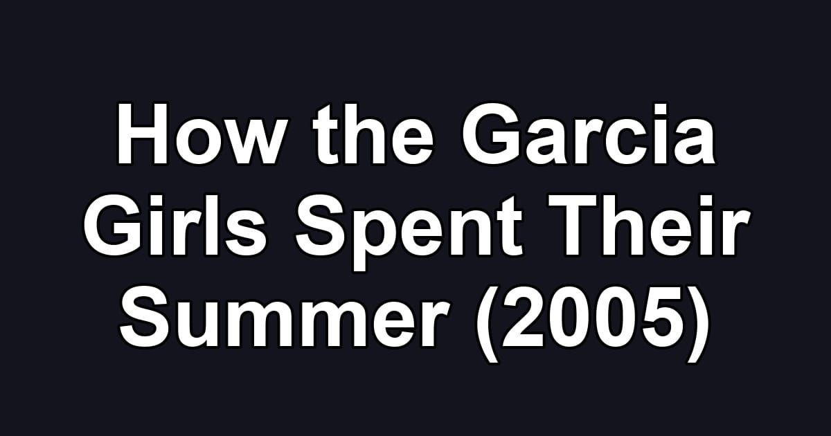How the Garcia Girls Spent Their Summer (2005)