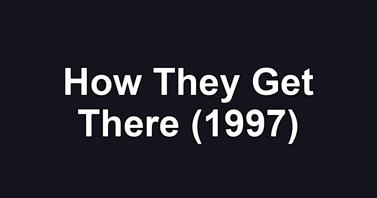 How They Get There (1997)