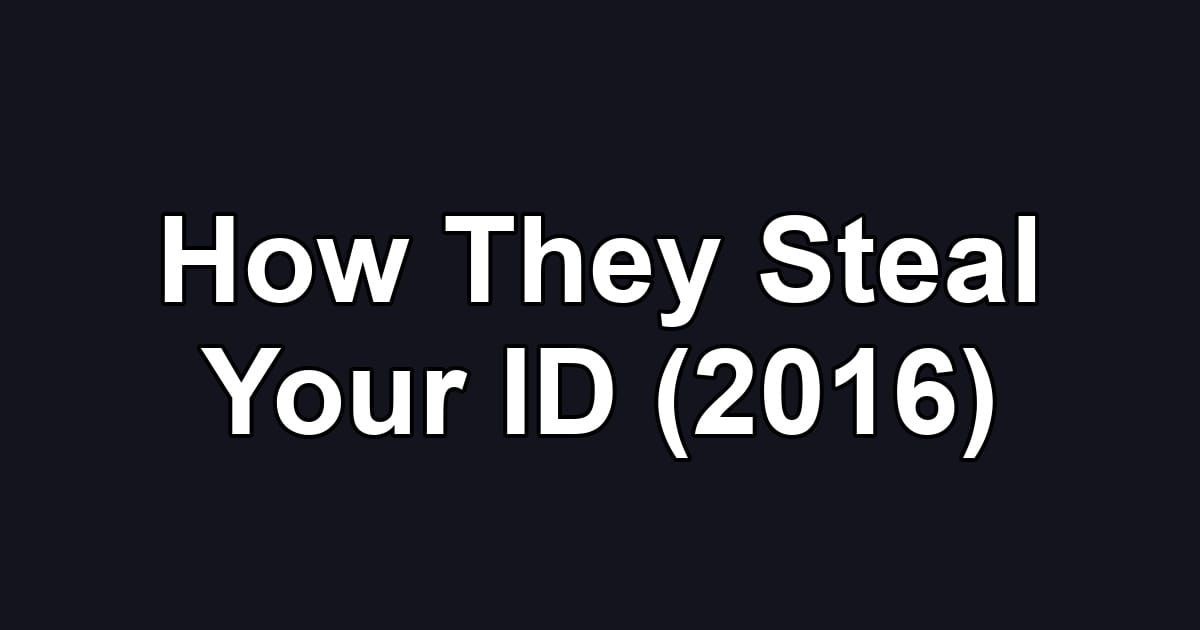 How They Steal Your ID (2016)