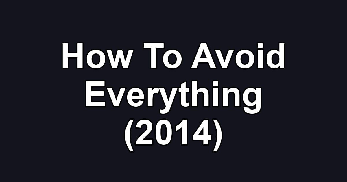 How To Avoid Everything (2014)