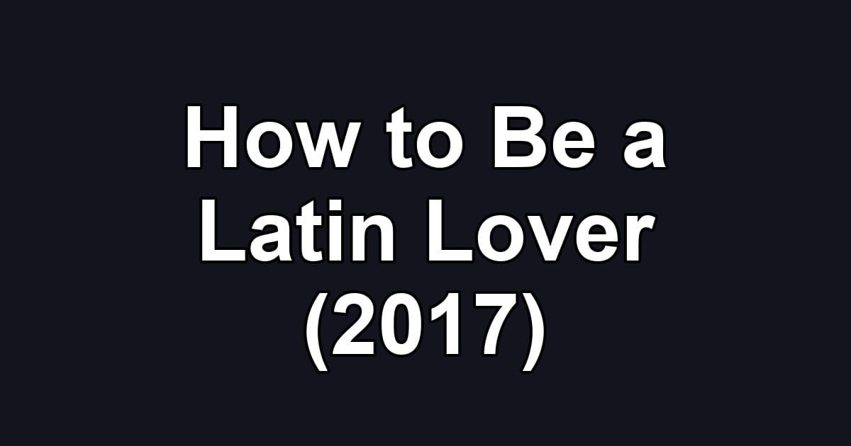 How to Be a Latin Lover (2017)