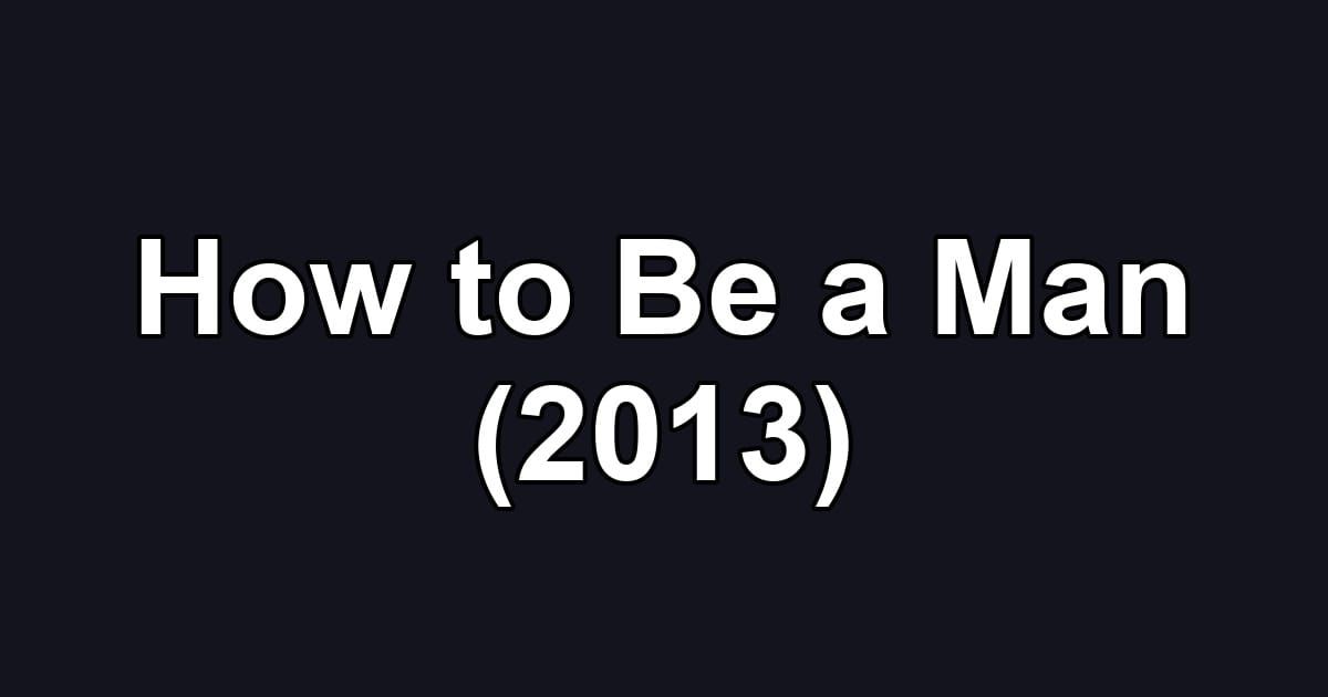 How to Be a Man (2013)
