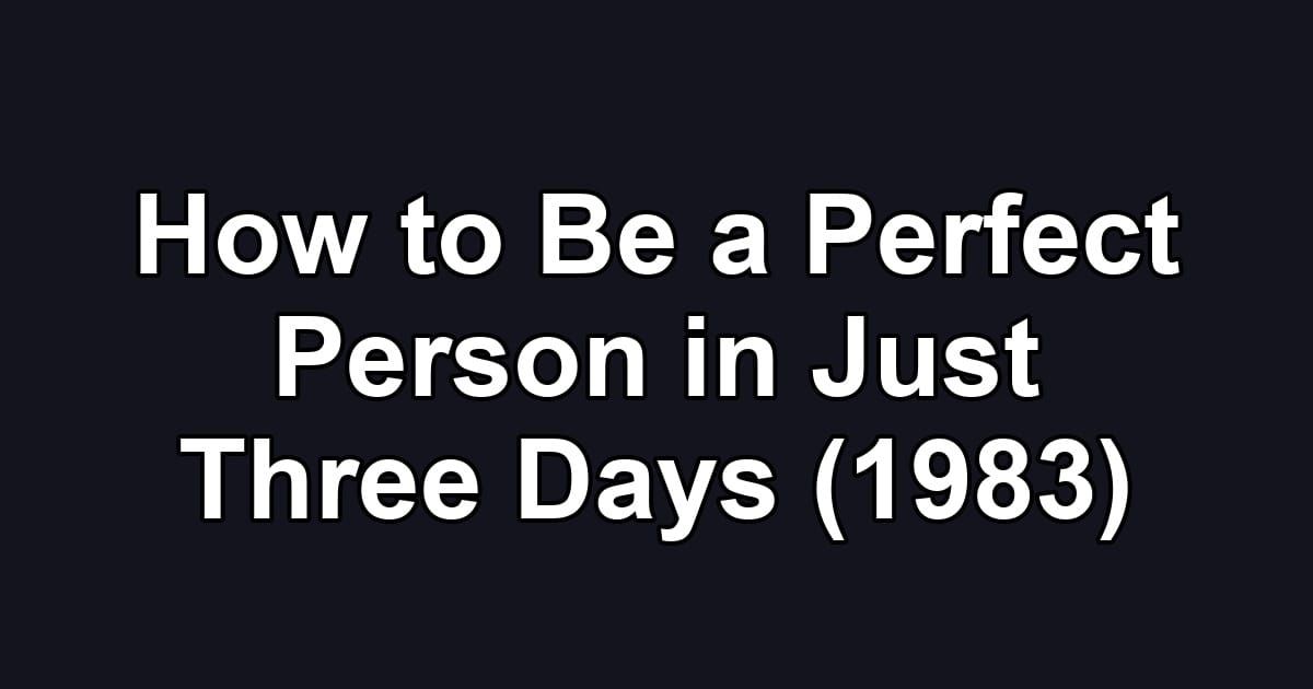 How to Be a Perfect Person in Just Three Days (1983)