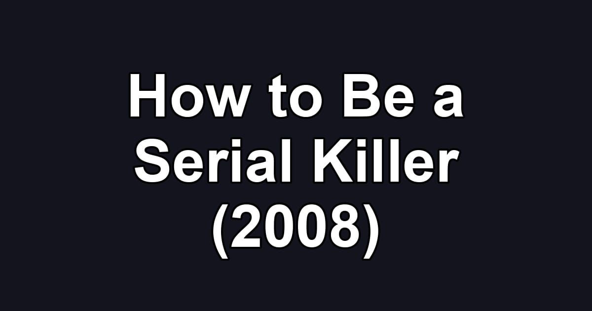 How to Be a Serial Killer (2008)