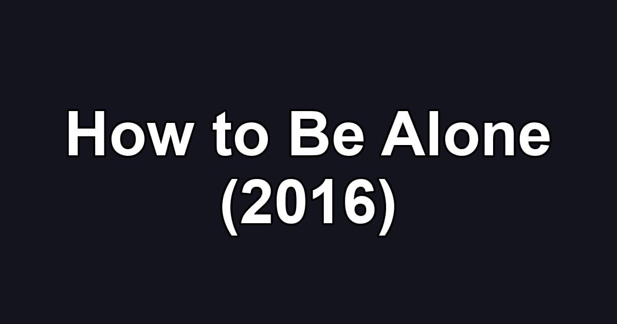 How to Be Alone (2016)