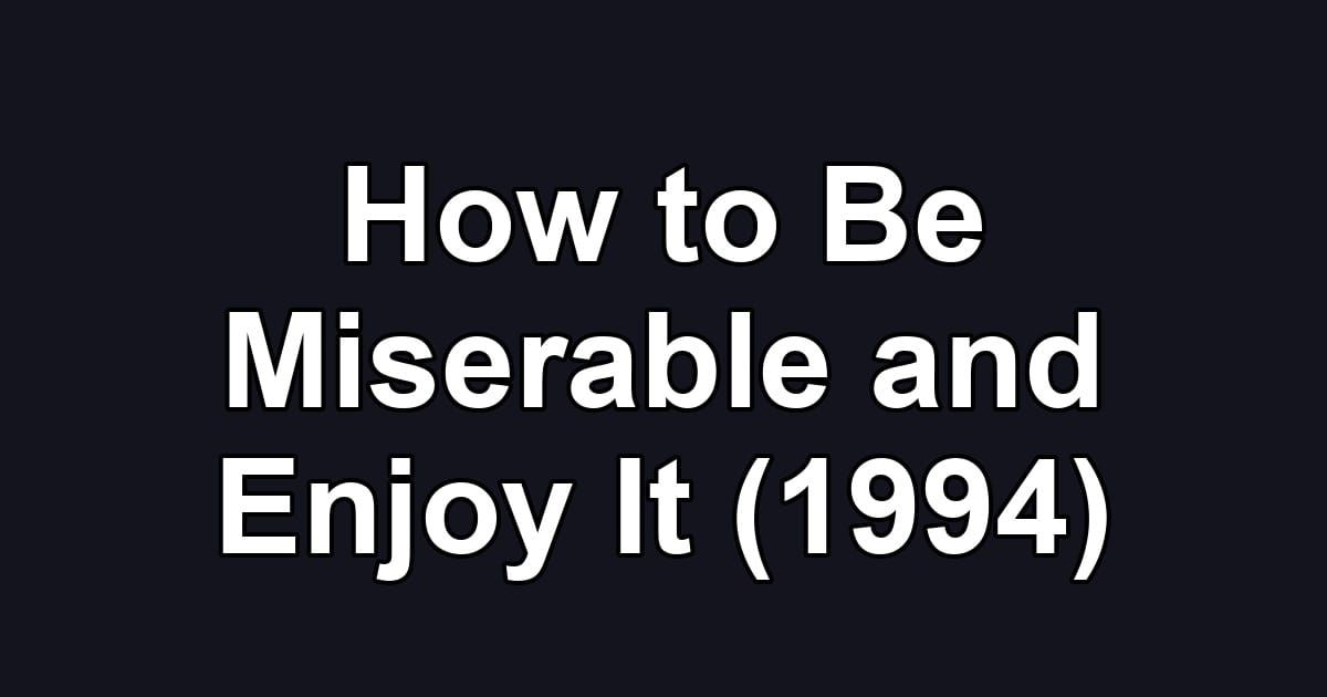 How to Be Miserable and Enjoy It (1994)
