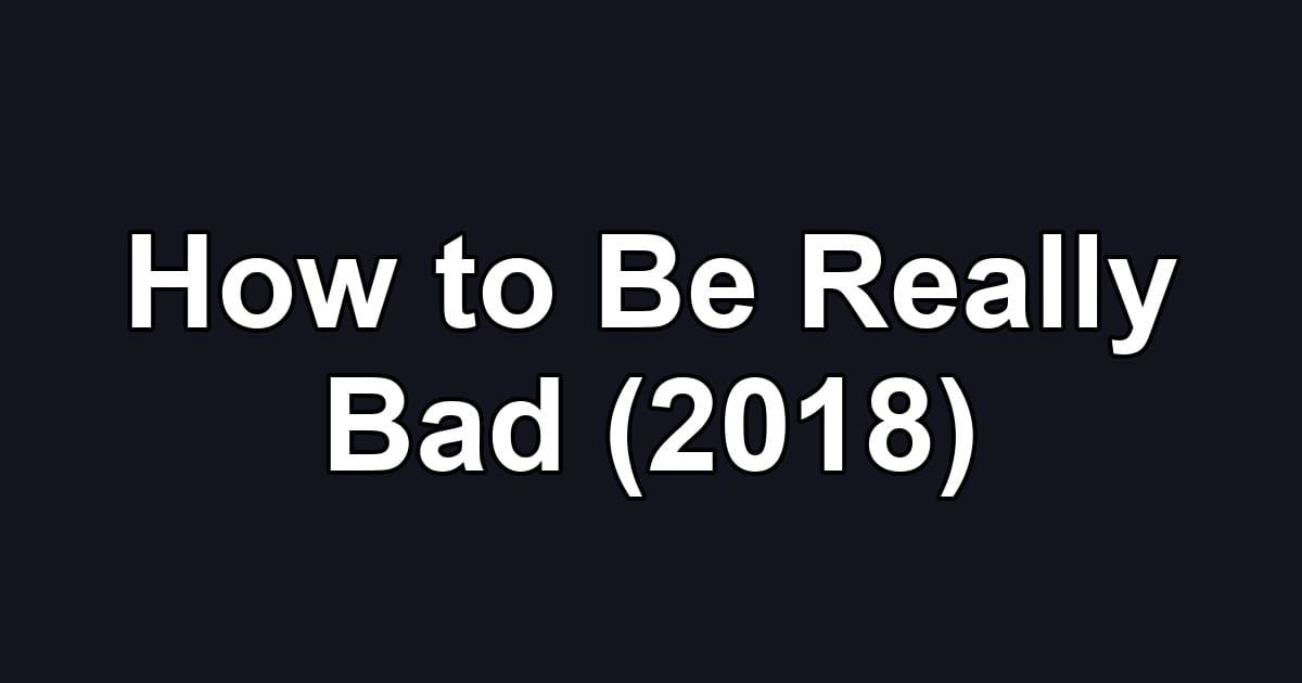 How to Be Really Bad (2018)